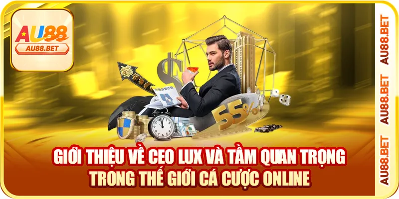 Giới thiệu về CEO Lux và tầm quan trọng trong thế giới cá cược online